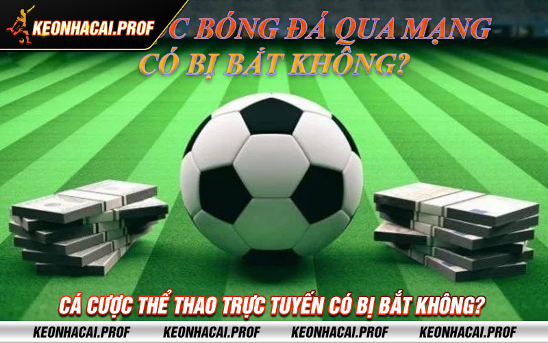 Ca cuoc the thao truc tuyen co bi bat khong Cá cược thể thao trực tuyến có bị bắt không?
