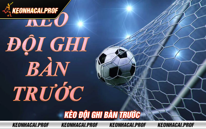 Keo doi ghi ban truoc Kèo đội ghi bàn trước