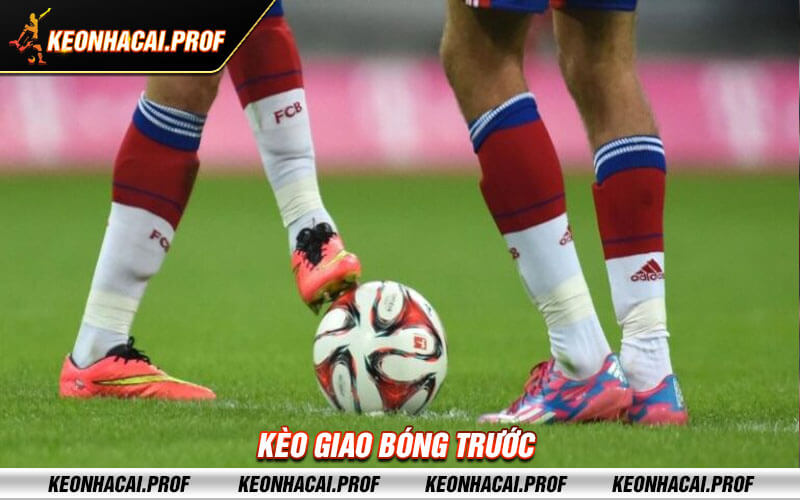 Keo giao bong truoc Kèo giao bóng trước